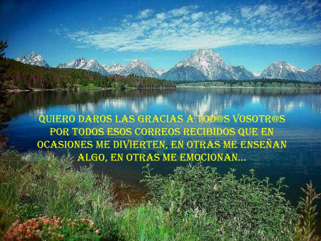 QUIERO DAROS LAS GRACIAS A  POR TODOS ESOS CORREOS RECIBIDOS QUE EN OCASIONES ME DIVIERTEN, EN OTRAS ME ENSEÑAN ALGO, EN OTRAS ME EMOCIONAN…