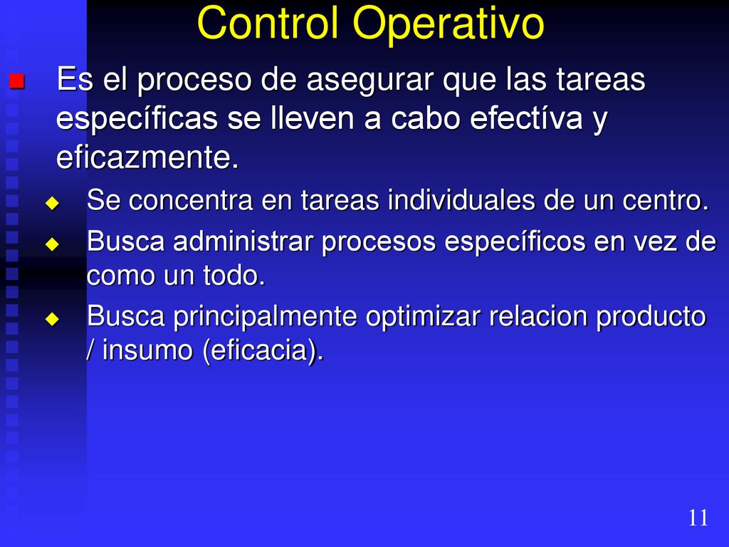Control Operativo Es el proceso de asegurar que las tareas específicas se lleven a cabo efectíva y eficazmente.