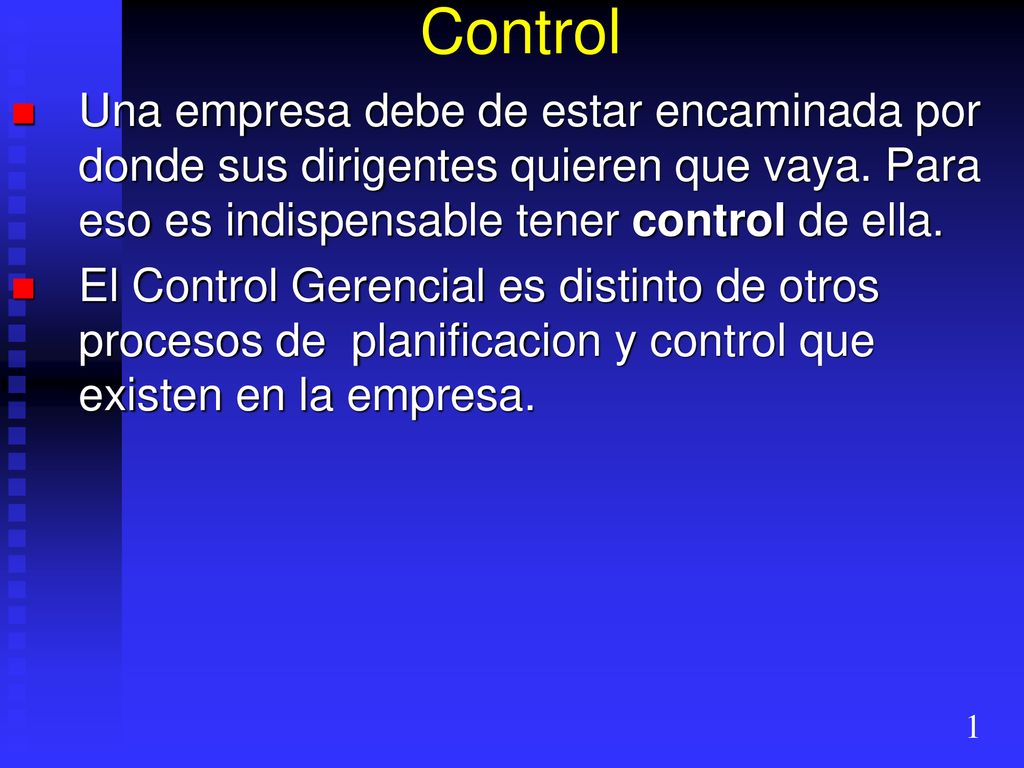 Control Una empresa debe de estar encaminada por donde sus dirigentes quieren que vaya. Para eso es indispensable tener control de ella.