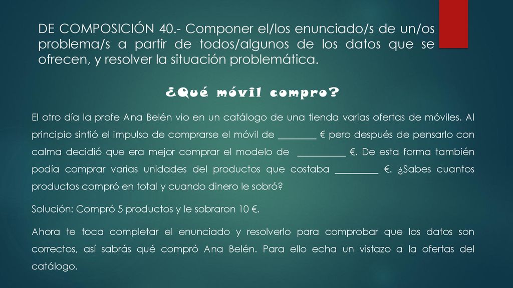 DE COMPOSICIÓN 40.- Componer el/los enunciado/s de un/os problema/s a partir de todos/algunos de los datos que se ofrecen, y resolver la situación problemática.