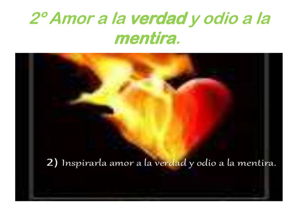 2º Amor a la verdad y odio a la mentira.