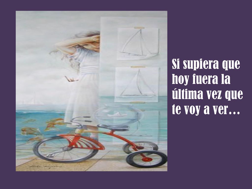 Si supiera que hoy fuera la última vez que te voy a ver…