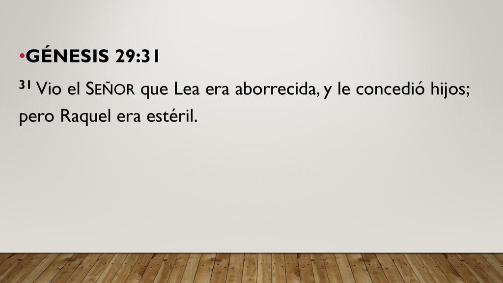 GÉNESIS 29:31 31 Vio el Señor que Lea era aborrecida, y le concedió hijos; pero Raquel era estéril.