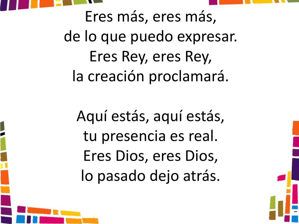 de lo que puedo expresar. Eres Rey, eres Rey, la creación proclamará.