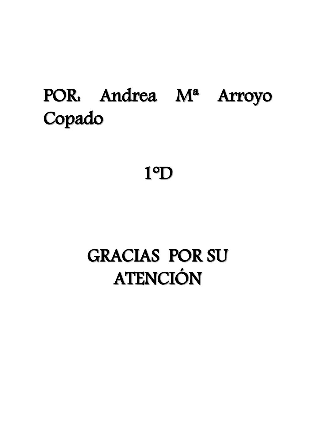 POR: Andrea Mª Arroyo Copado 1ºD GRACIAS POR SU ATENCIÓN
