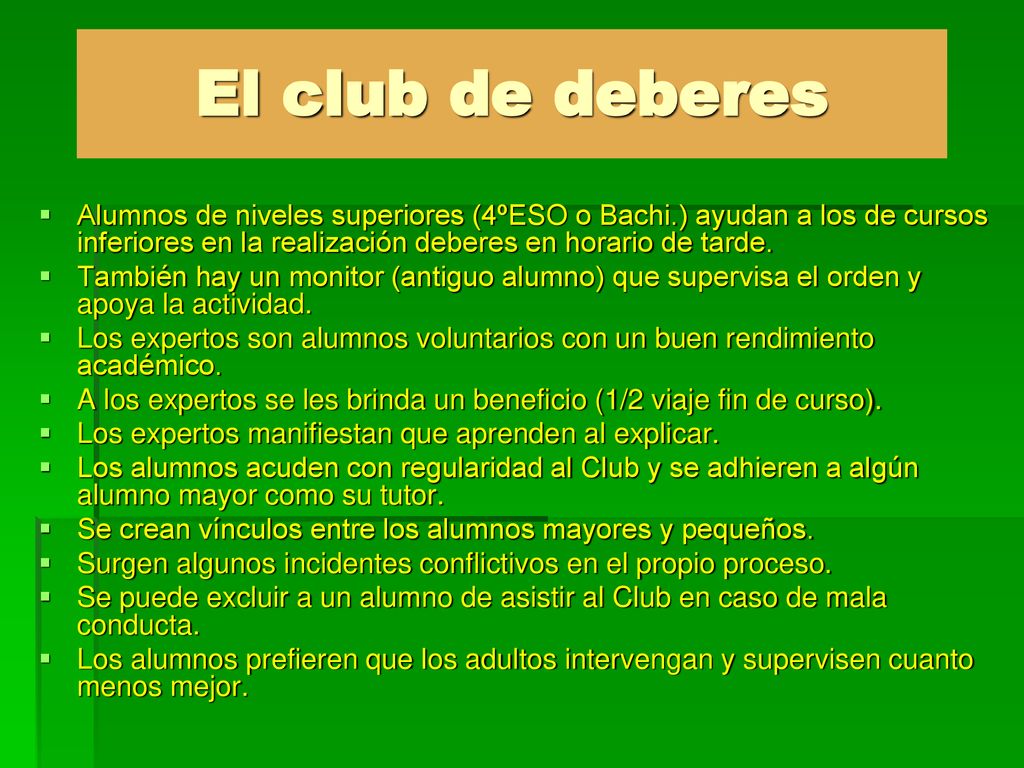 El club de deberes Alumnos de niveles superiores (4ºESO o Bachi.) ayudan a los de cursos inferiores en la realización deberes en horario de tarde.