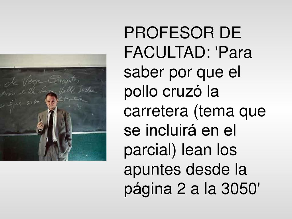 PROFESOR DE FACULTAD: Para saber por que el pollo cruzó la carretera (tema que se incluirá en el parcial) lean los apuntes desde la página 2 a la 3050