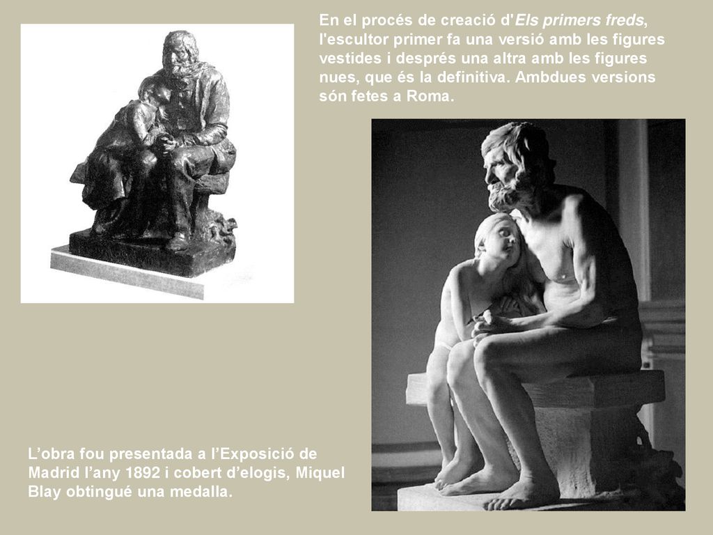En el procés de creació d Els primers freds, l escultor primer fa una versió amb les figures vestides i després una altra amb les figures nues, que és la definitiva. Ambdues versions són fetes a Roma.