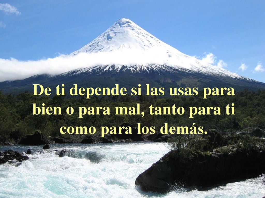 De ti depende si las usas para bien o para mal, tanto para ti como para los demás.