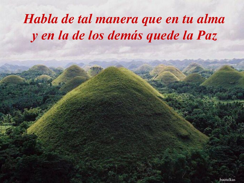 Habla de tal manera que en tu alma y en la de los demás quede la Paz