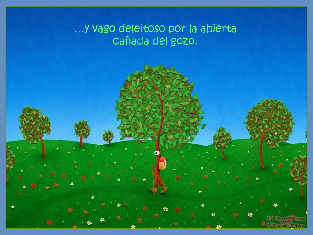 …y vago deleitoso por la abierta cañada del gozo.