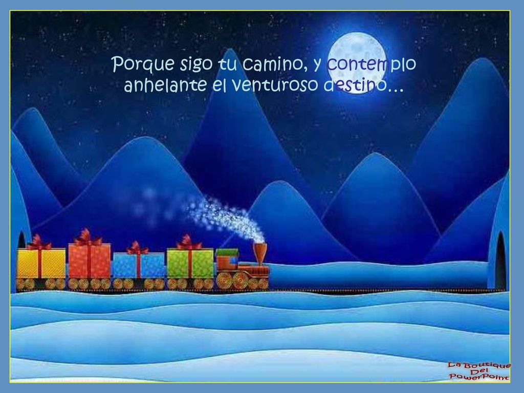 Porque sigo tu camino, y contemplo anhelante el venturoso destino…