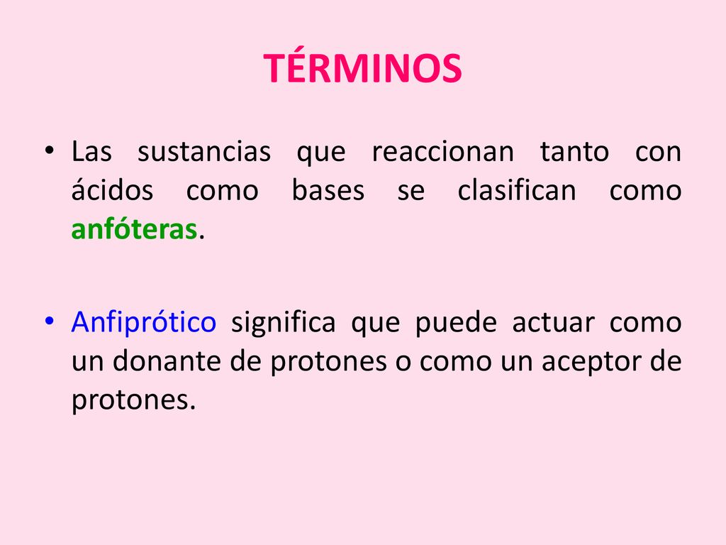 TÉRMINOS Las sustancias que reaccionan tanto con ácidos como bases se clasifican como anfóteras.