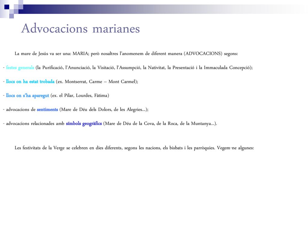 Advocacions marianes La mare de Jesús va ser una: MARIA; però nosaltres l’anomenem de diferent manera (ADVOCACIONS) segons: