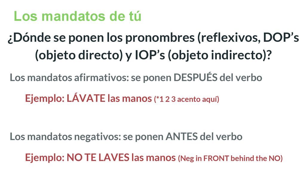 Los mandatos de tú ¿Dónde se ponen los pronombres (reflexivos, DOP’s (objeto directo) y IOP’s (objeto indirecto)