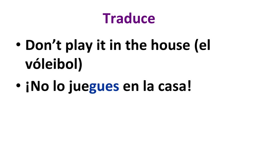 Traduce Don’t play it in the house (el vóleibol) ¡No lo juegues en la casa!