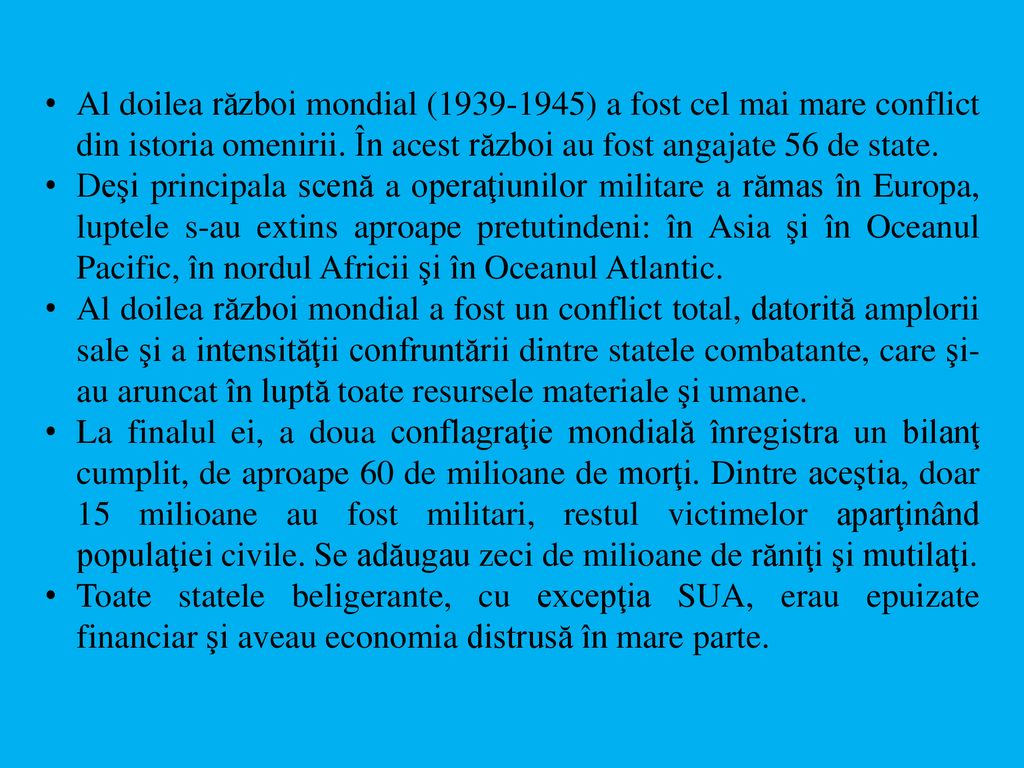 Al doilea război mondial ( ) a fost cel mai mare conflict din istoria omenirii. În acest război au fost angajate 56 de state.