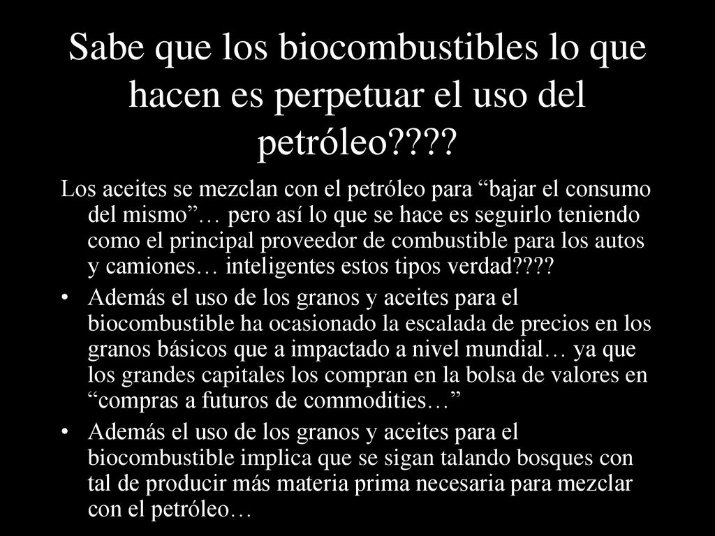 Sabe que los biocombustibles lo que hacen es perpetuar el uso del petróleo