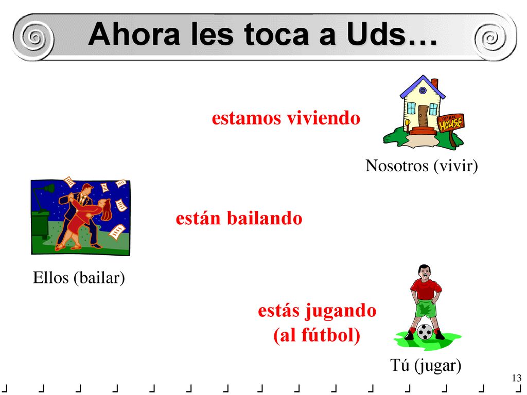 Ahora les toca a Uds… estamos viviendo están bailando estás jugando