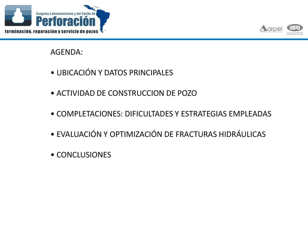 AGENDA: UBICACIÓN Y DATOS PRINCIPALES. ACTIVIDAD DE CONSTRUCCION DE POZO. COMPLETACIONES: DIFICULTADES Y ESTRATEGIAS EMPLEADAS.