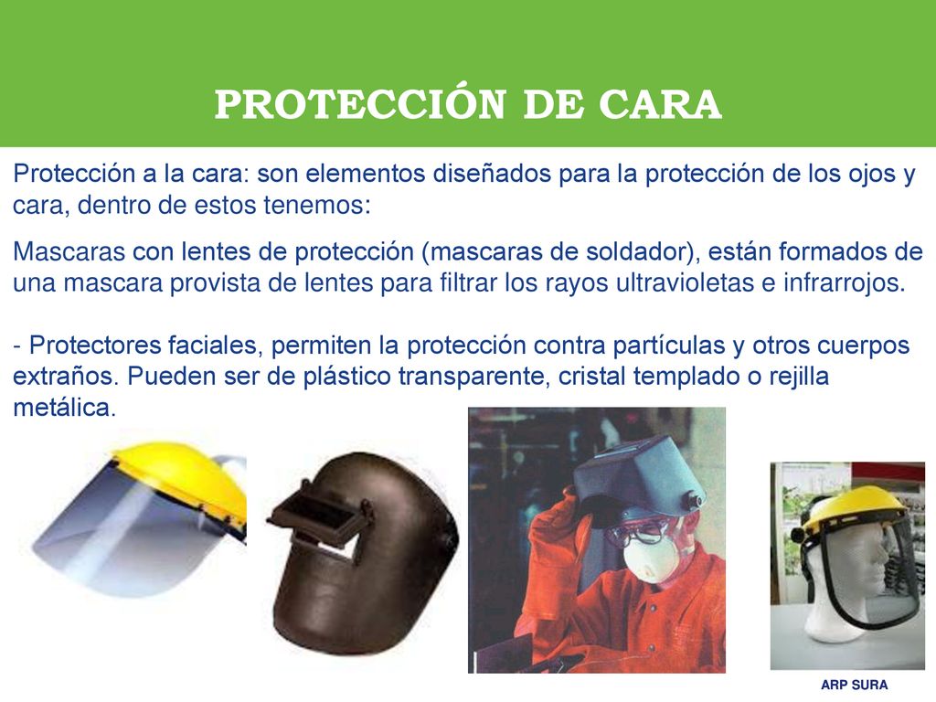 PROTECCIÓN DE CARA Protección a la cara: son elementos diseñados para la protección de los ojos y cara, dentro de estos tenemos: