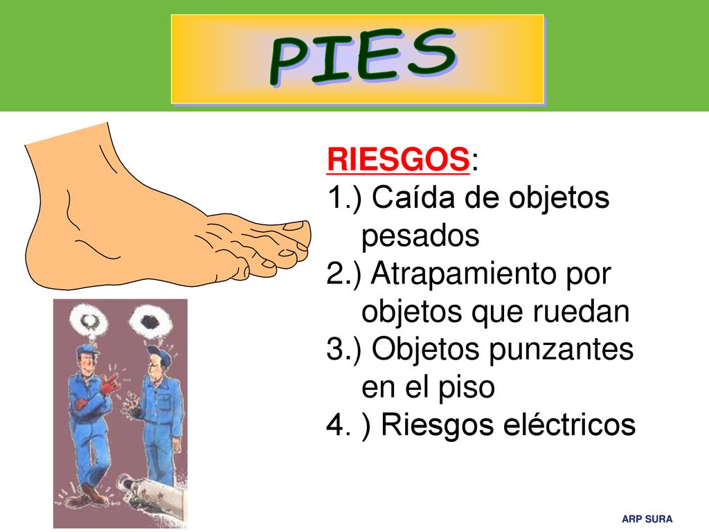 PIES RIESGOS: 1.) Caída de objetos pesados 2.) Atrapamiento por