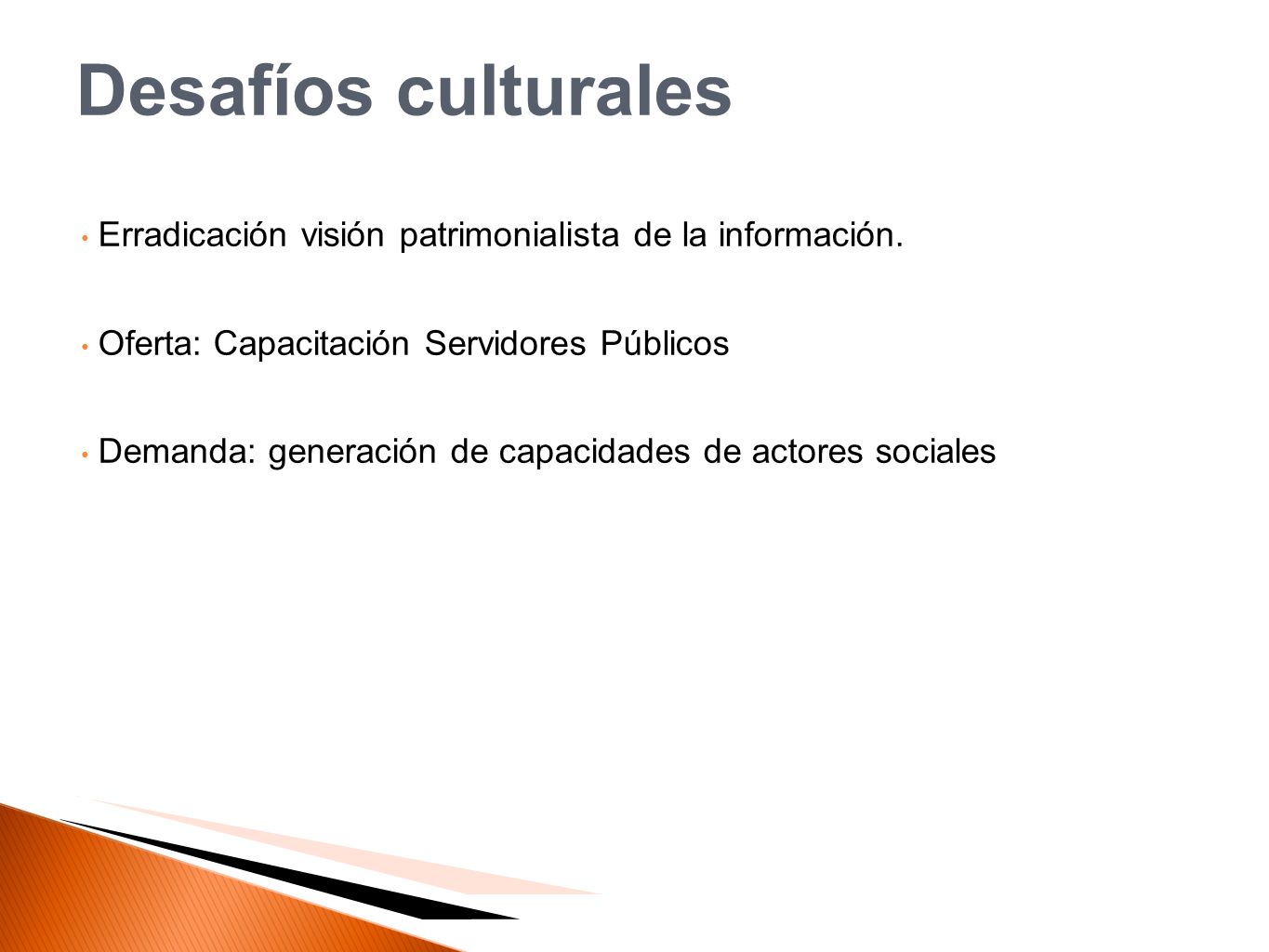 Desafíos culturales Erradicación visión patrimonialista de la información. Oferta: Capacitación Servidores Públicos.