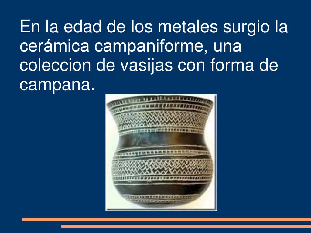 En la edad de los metales surgio la cerámica campaniforme, una coleccion de vasijas con forma de campana.