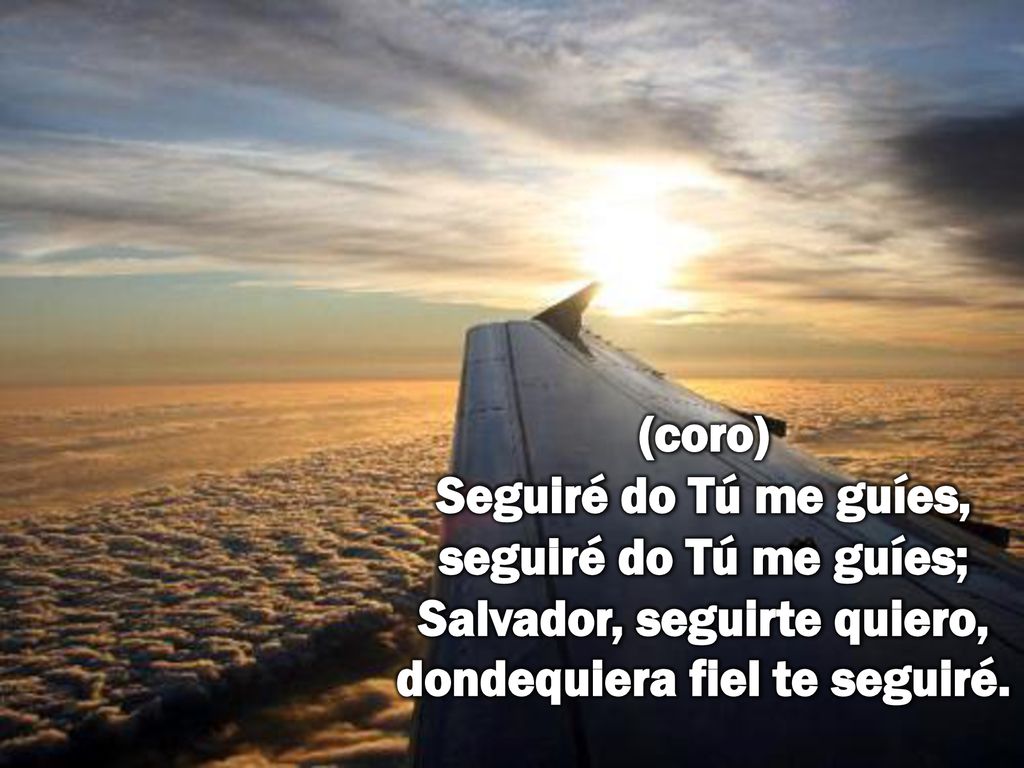 (coro) Seguiré do Tú me guíes, seguiré do Tú me guíes; Salvador, seguirte quiero, dondequiera fiel te seguiré.