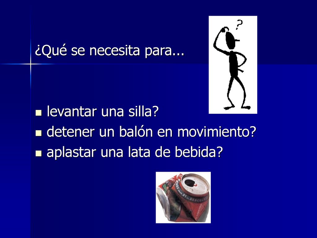 ¿Qué se necesita para... levantar una silla. detener un balón en movimiento.