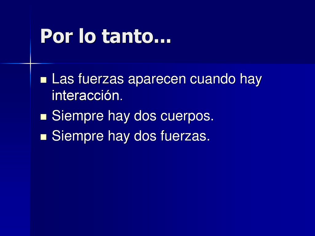 Por lo tanto... Las fuerzas aparecen cuando hay interacción.