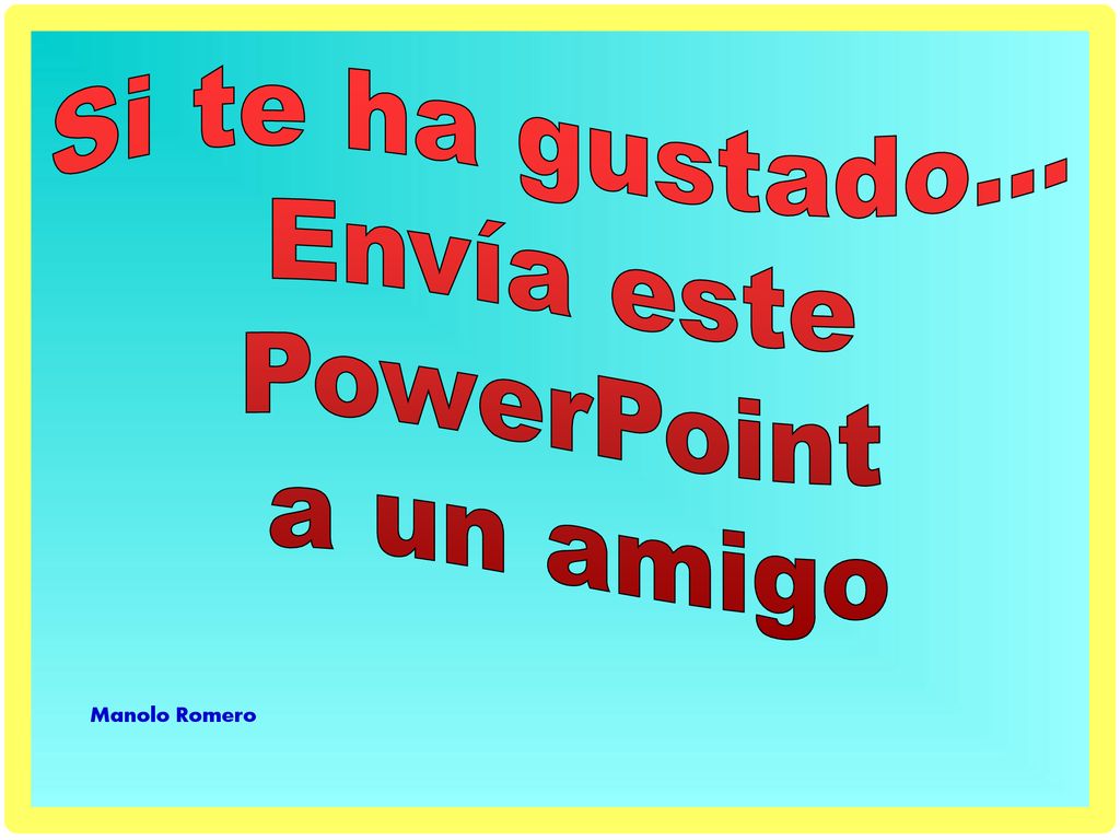 Si te ha gustado… Envía este PowerPoint a un amigo Manolo Romero
