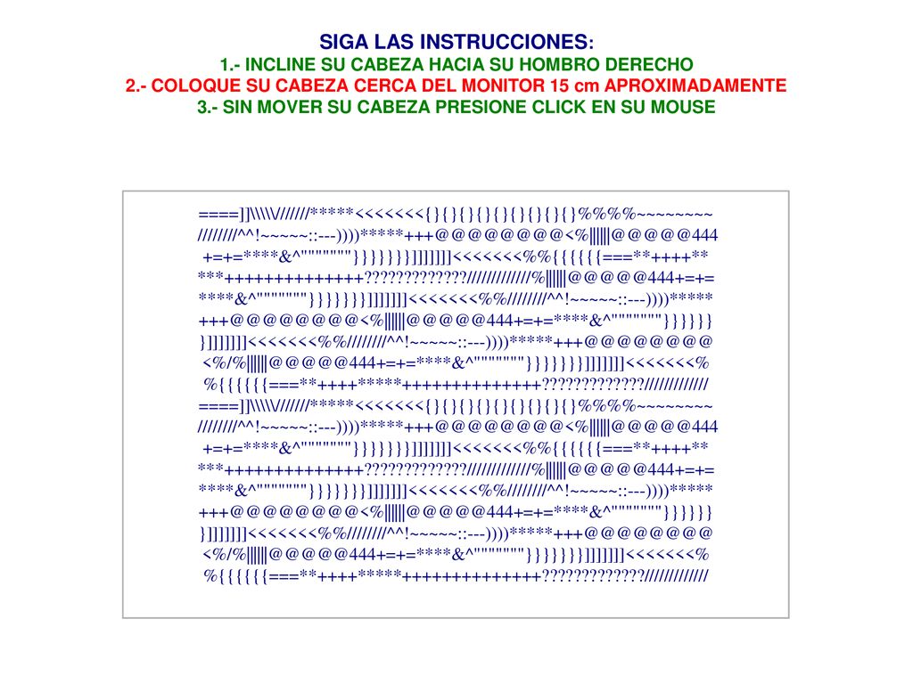 SIGA LAS INSTRUCCIONES: 1.- INCLINE SU CABEZA HACIA SU HOMBRO DERECHO