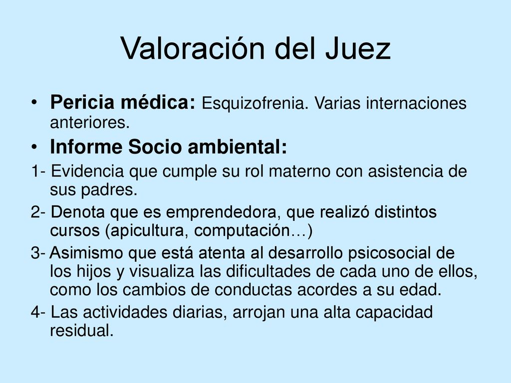 Valoración del Juez Pericia médica: Esquizofrenia. Varias internaciones anteriores. Informe Socio ambiental: