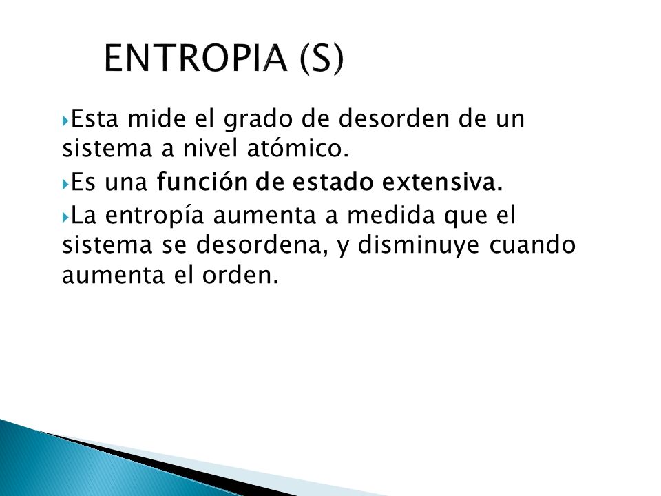 ENTROPIA (S) Esta mide el grado de desorden de un sistema a nivel atómico. Es una función de estado extensiva.