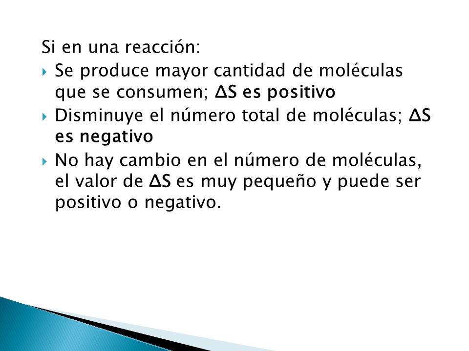 Si en una reacción: Se produce mayor cantidad de moléculas que se consumen; ΔS es positivo.