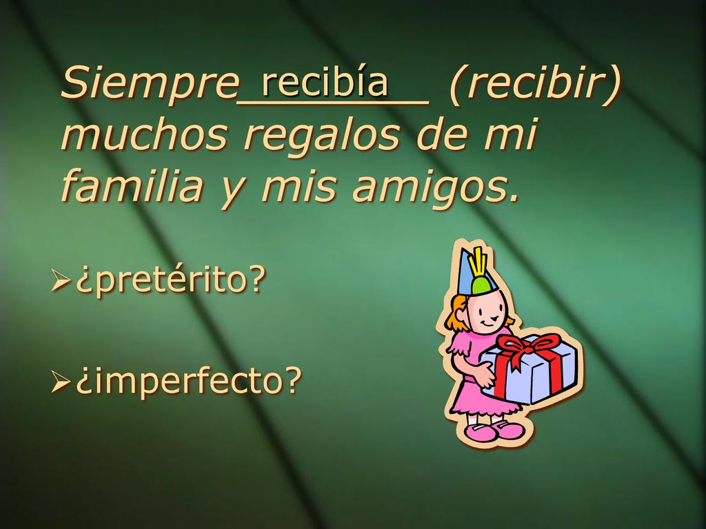 Siempre_______ (recibir) muchos regalos de mi familia y mis amigos.