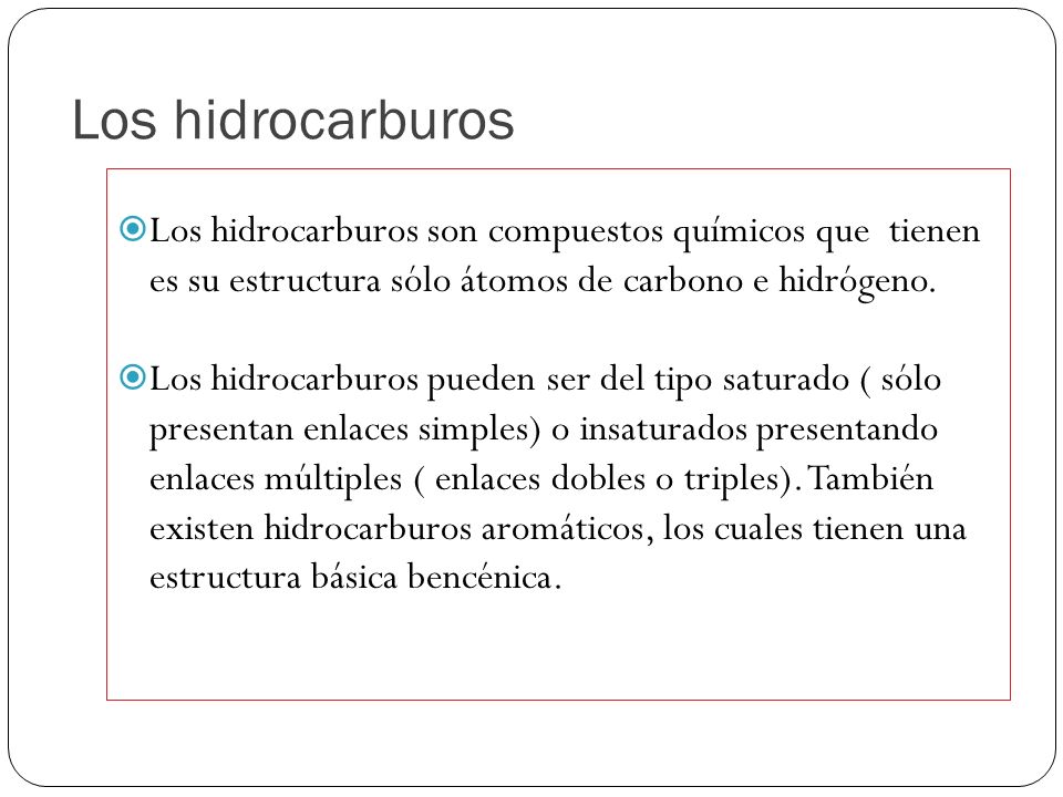Los hidrocarburos Los hidrocarburos son compuestos químicos que tienen es su estructura sólo átomos de carbono e hidrógeno.