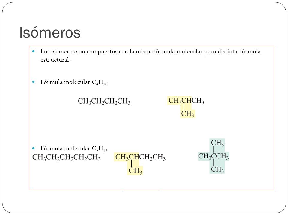 Isómeros Los isómeros son compuestos con la misma fórmula molecular pero distinta fórmula estructural.