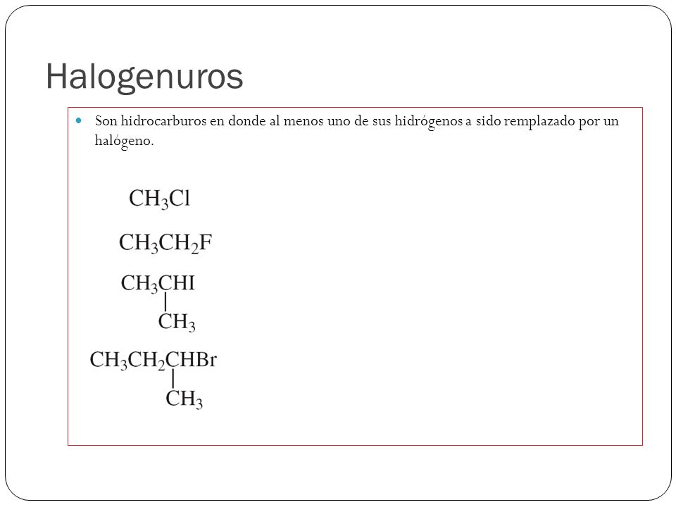 Halogenuros Son hidrocarburos en donde al menos uno de sus hidrógenos a sido remplazado por un halógeno.