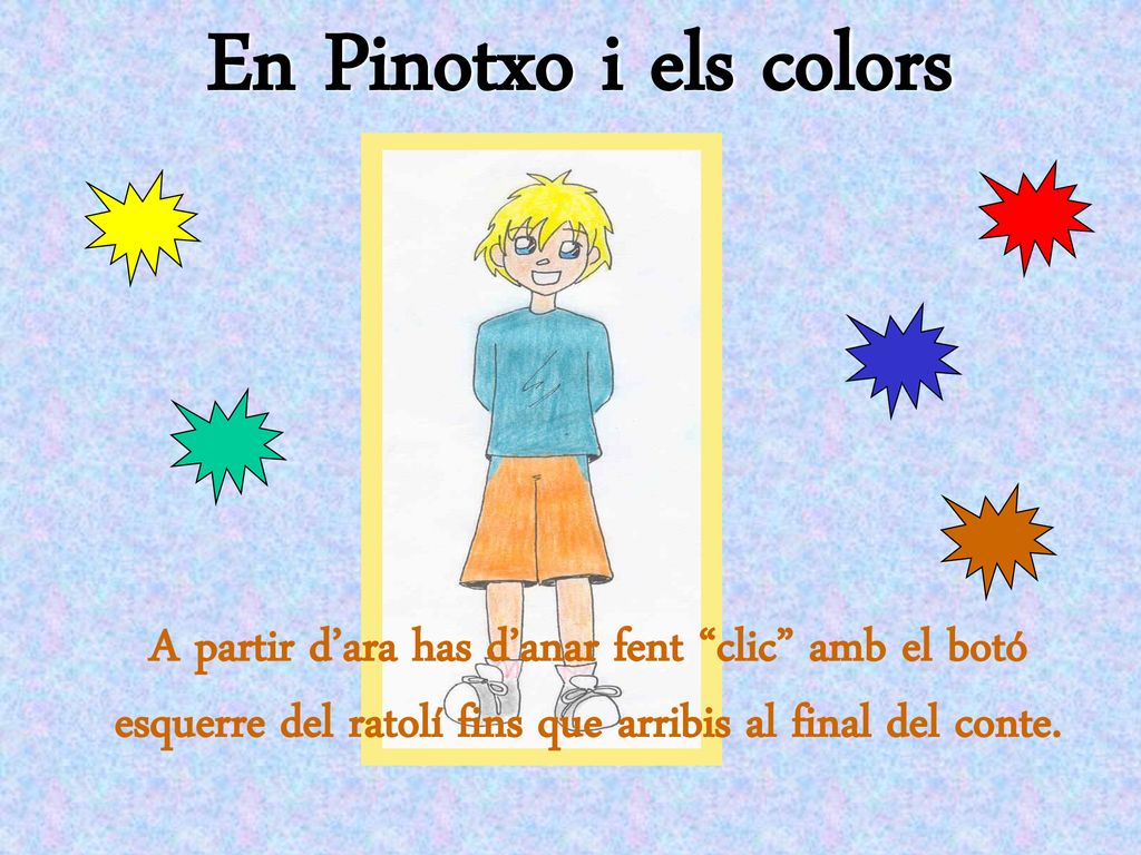En Pinotxo i els colors A partir d’ara has d’anar fent clic amb el botó esquerre del ratolí fins que arribis al final del conte.