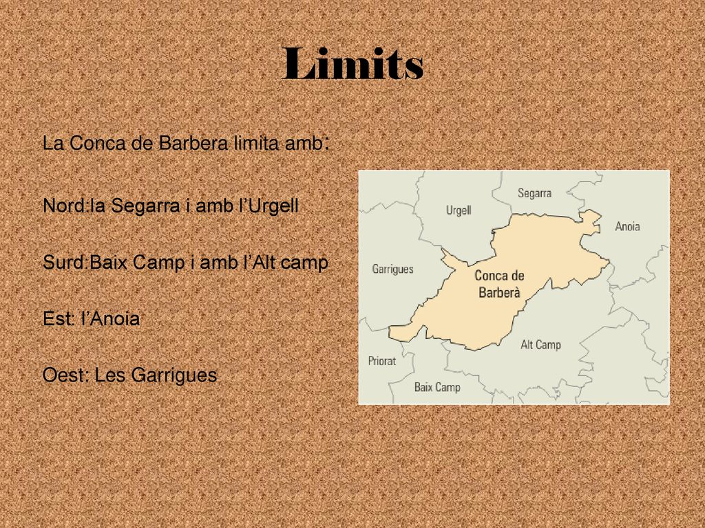 Limits La Conca de Barbera limita amb: Nord:la Segarra i amb l’Urgell Surd:Baix Camp i amb l’Alt camp Est: l’Anoia Oest: Les Garrigues