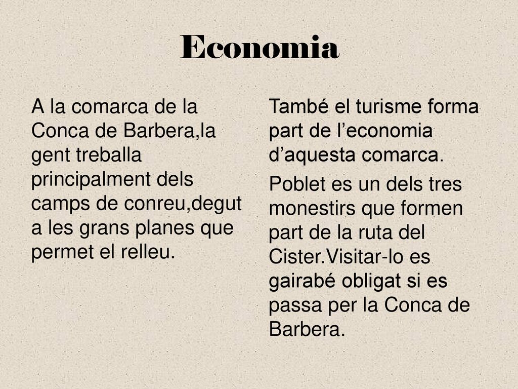 Economia A la comarca de la Conca de Barbera,la gent treballa principalment dels camps de conreu,degut a les grans planes que permet el relleu.