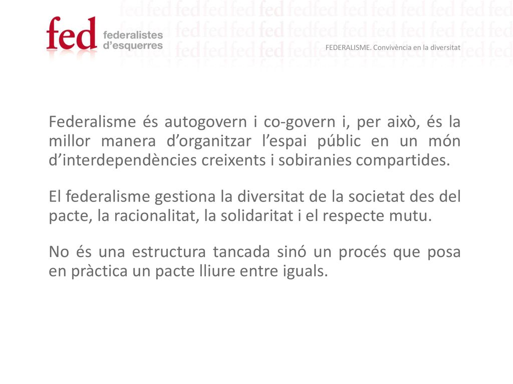 Federalisme és autogovern i co-govern i, per això, és la millor manera d’organitzar l’espai públic en un món d’interdependències creixents i sobiranies compartides.