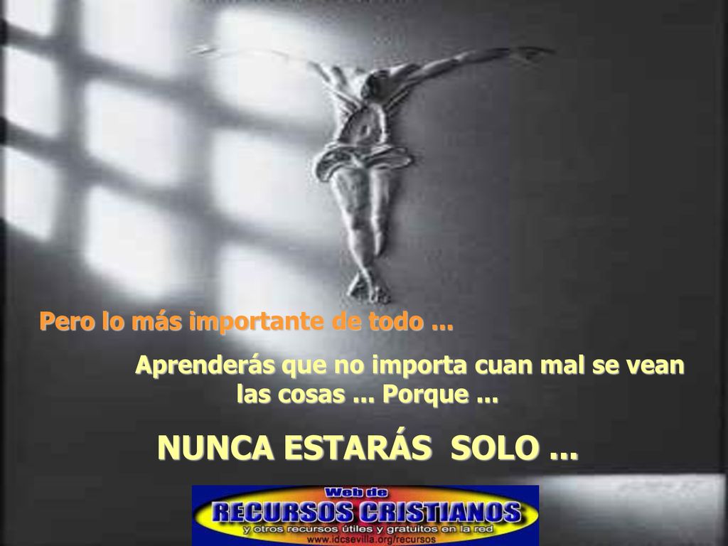 Aprenderás que no importa cuan mal se vean las cosas ... Porque ...
