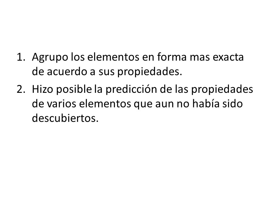 Agrupo los elementos en forma mas exacta de acuerdo a sus propiedades.