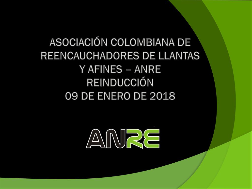 ASOCIACIÓN COLOMBIANA DE REENCAUCHADORES DE LLANTAS Y AFINES – ANRE REINDUCCIÓN 09 DE ENERO DE 2018