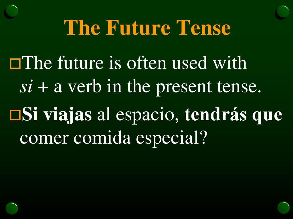 The Future Tense The future is often used with si + a verb in the present tense.