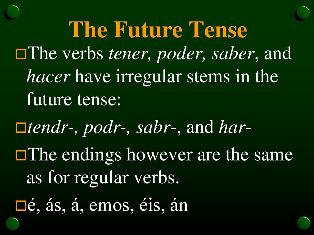 The Future Tense The verbs tener, poder, saber, and hacer have irregular stems in the future tense: