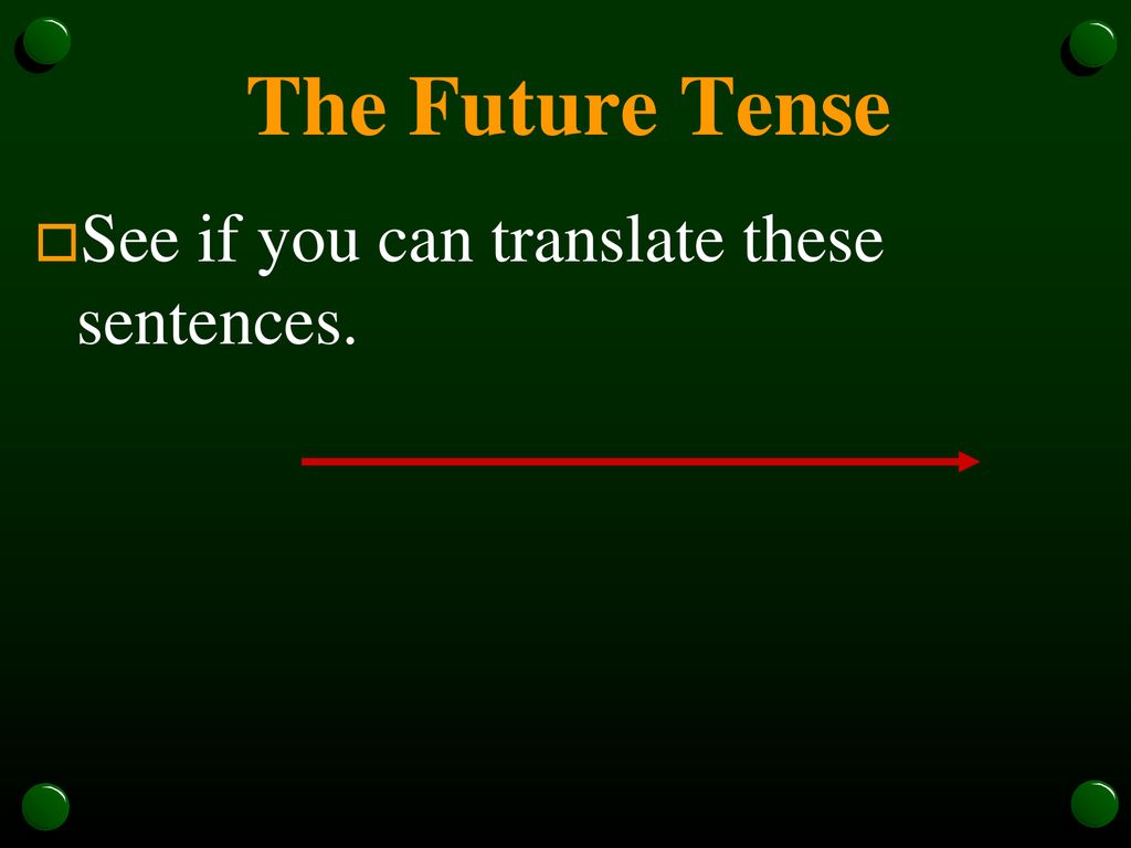 The Future Tense See if you can translate these sentences.